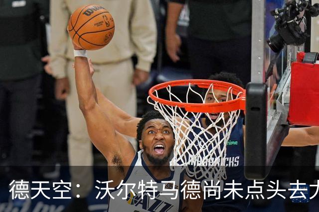 德天空：沃尔特马德尚未点头去尤文 他要求今晚仔细考虑再做决定