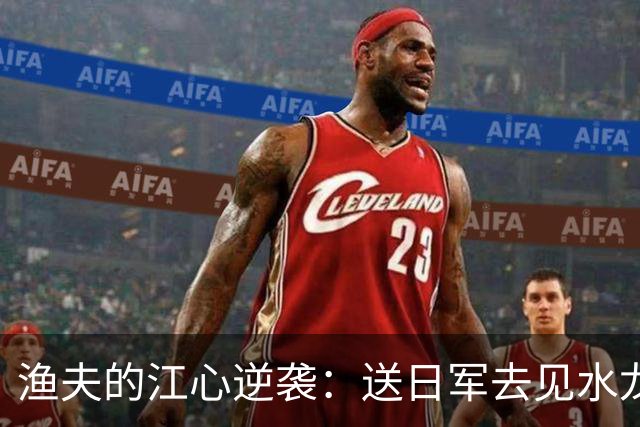 渔夫的江心逆袭：送日军去见水龙王！